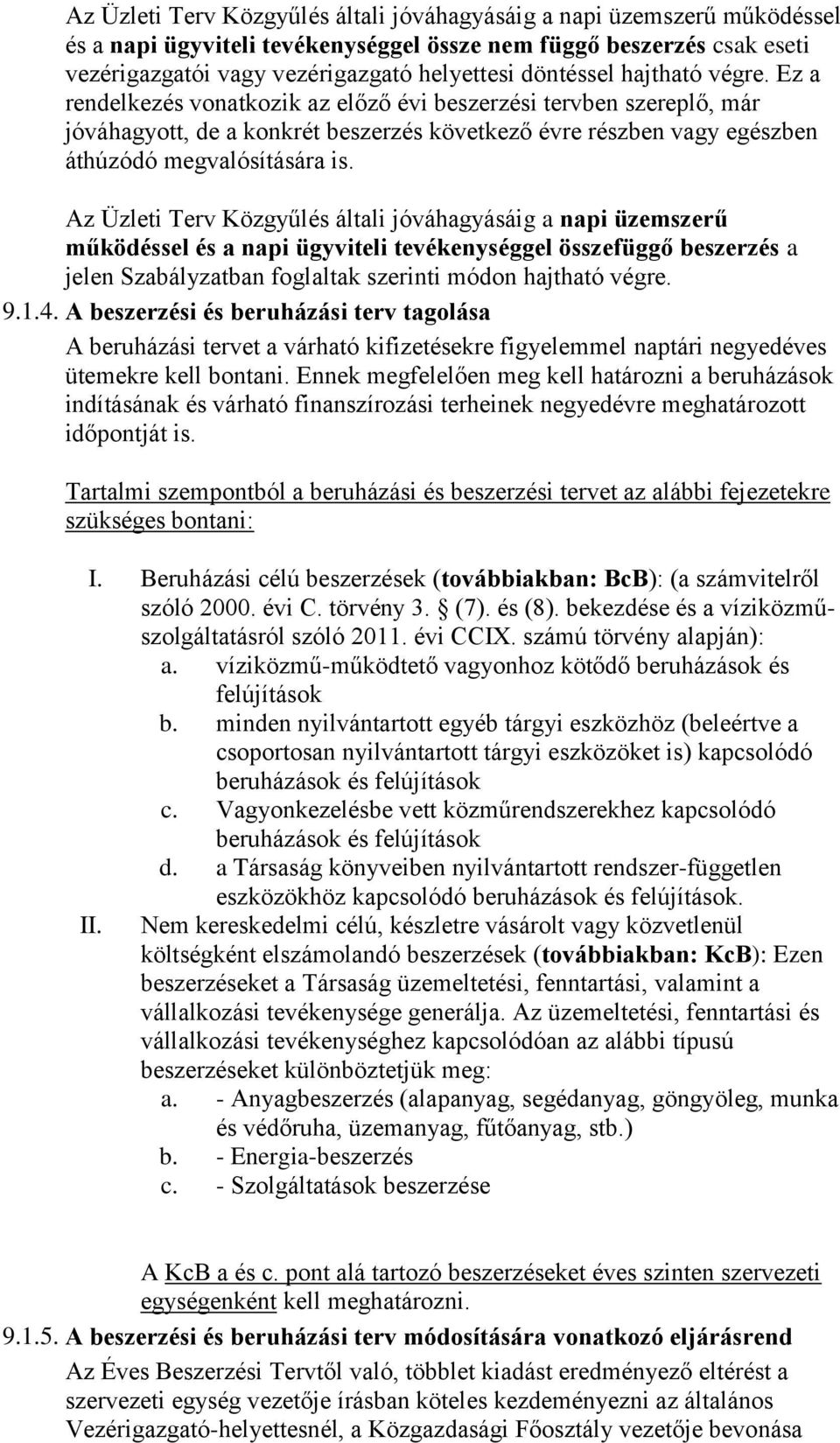 Ez a rendelkezés vonatkozik az előző évi beszerzési tervben szereplő, már jóváhagyott, de a konkrét beszerzés következő évre részben vagy egészben áthúzódó megvalósítására is.