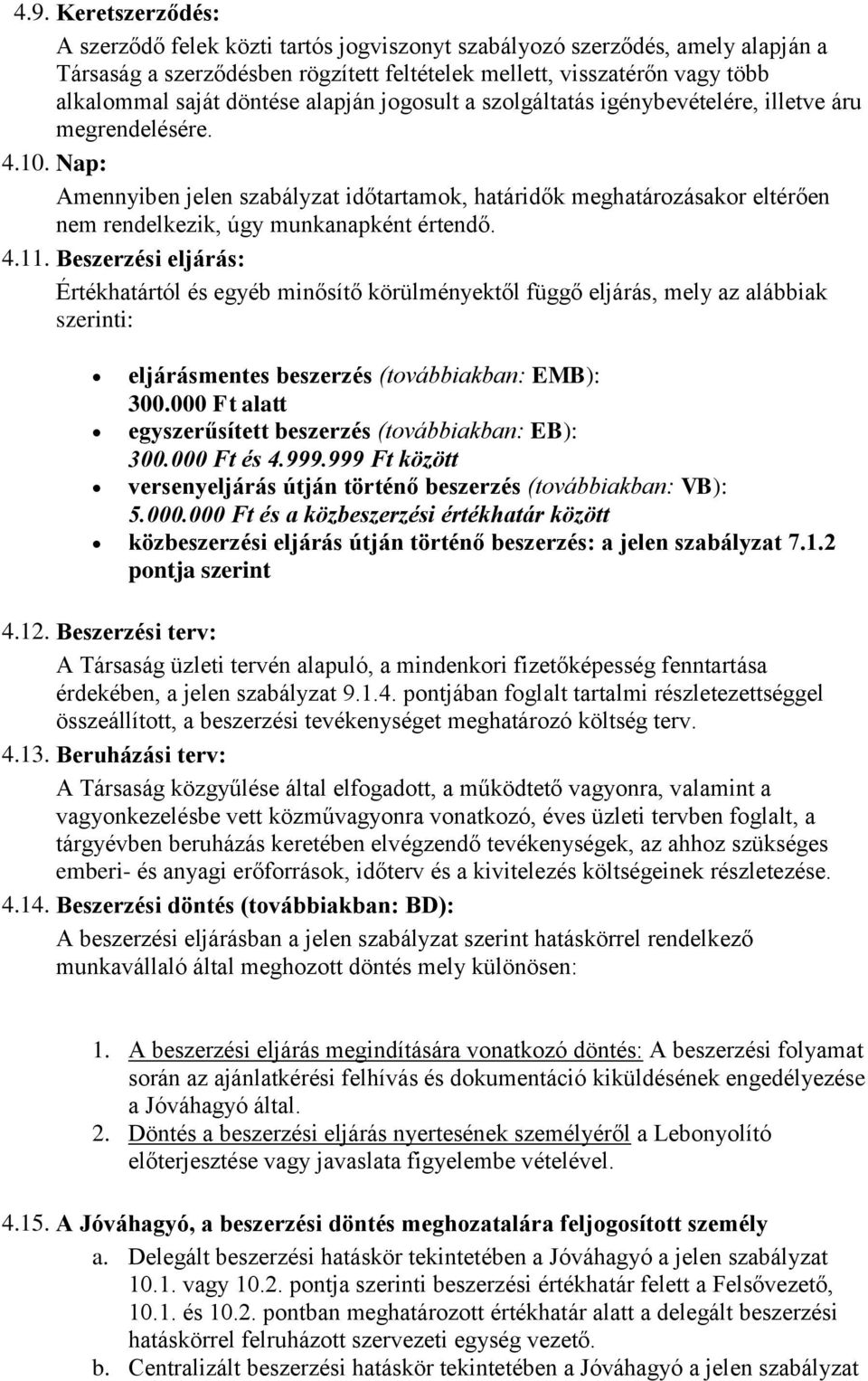 Nap: Amennyiben jelen szabályzat időtartamok, határidők meghatározásakor eltérően nem rendelkezik, úgy munkanapként értendő. 4.11.