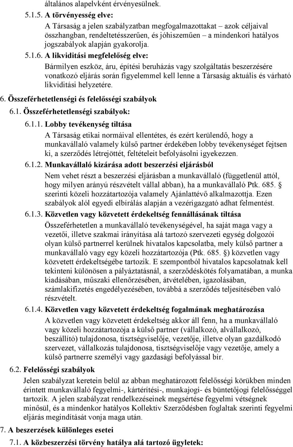 A likviditási megfelelőség elve: Bármilyen eszköz, áru, építési beruházás vagy szolgáltatás beszerzésére vonatkozó eljárás során figyelemmel kell lenne a Társaság aktuális és várható likviditási