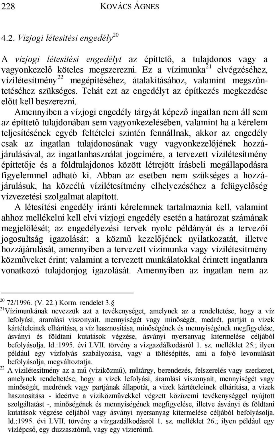 Amennyiben a vízjogi engedély tárgyát képező ingatlan nem áll sem az építtető tulajdonában sem vagyonkezelésében, valamint ha a kérelem teljesítésének egyéb feltételei szintén fennállnak, akkor az