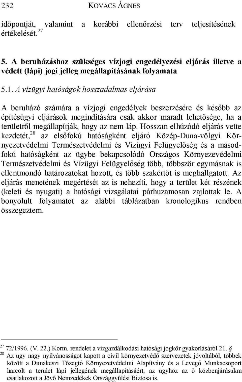 A vízügyi hatóságok hosszadalmas eljárása A beruházó számára a vízjogi engedélyek beszerzésére és később az építésügyi eljárások megindítására csak akkor maradt lehetősége, ha a területről