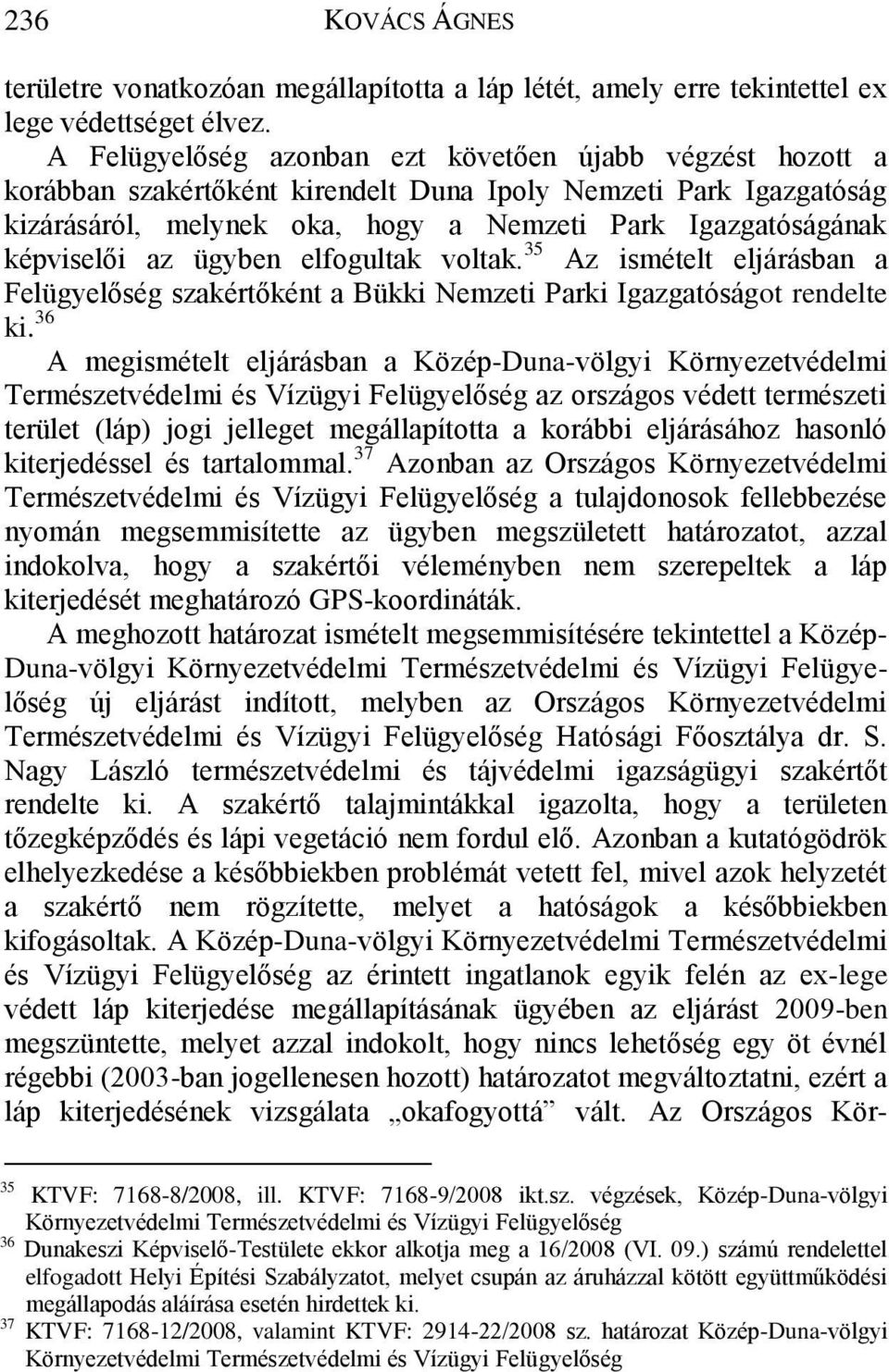 az ügyben elfogultak voltak. 35 Az ismételt eljárásban a Felügyelőség szakértőként a Bükki Nemzeti Parki Igazgatóságot rendelte ki.