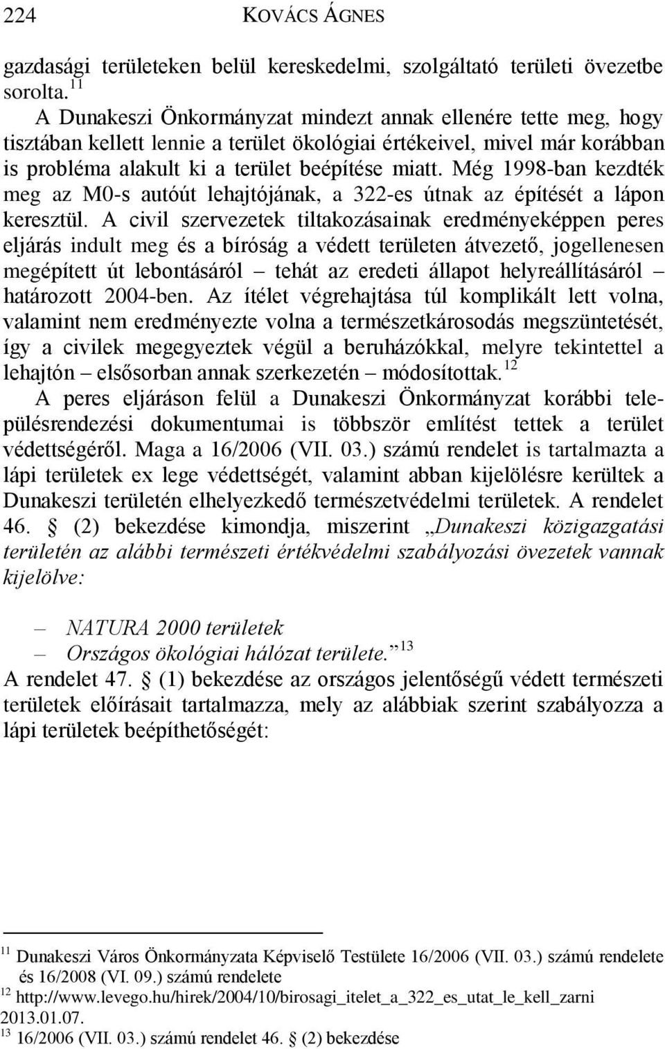 Még 1998-ban kezdték meg az M0-s autóút lehajtójának, a 322-es útnak az építését a lápon keresztül.