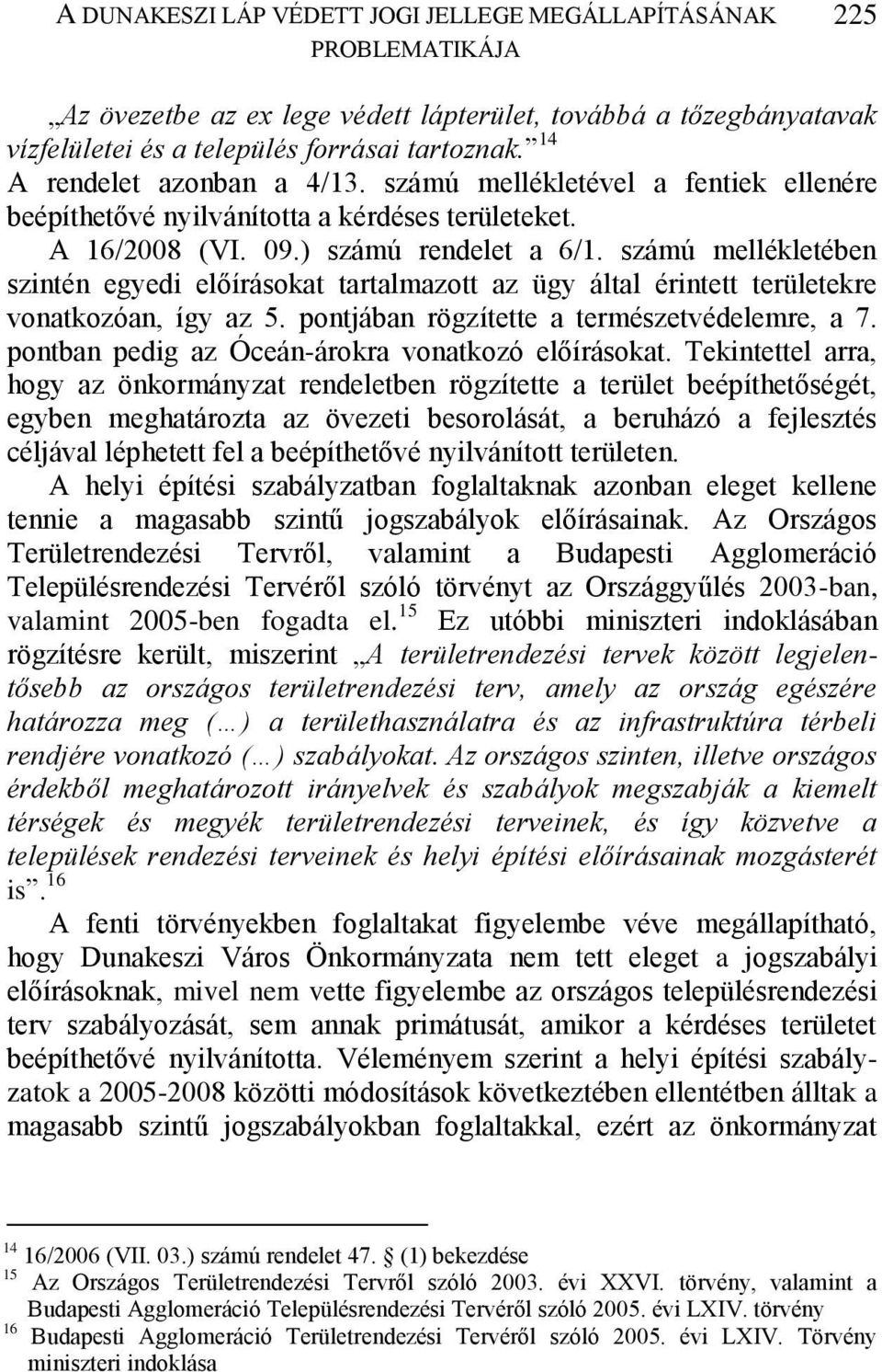 számú mellékletében szintén egyedi előírásokat tartalmazott az ügy által érintett területekre vonatkozóan, így az 5. pontjában rögzítette a természetvédelemre, a 7.