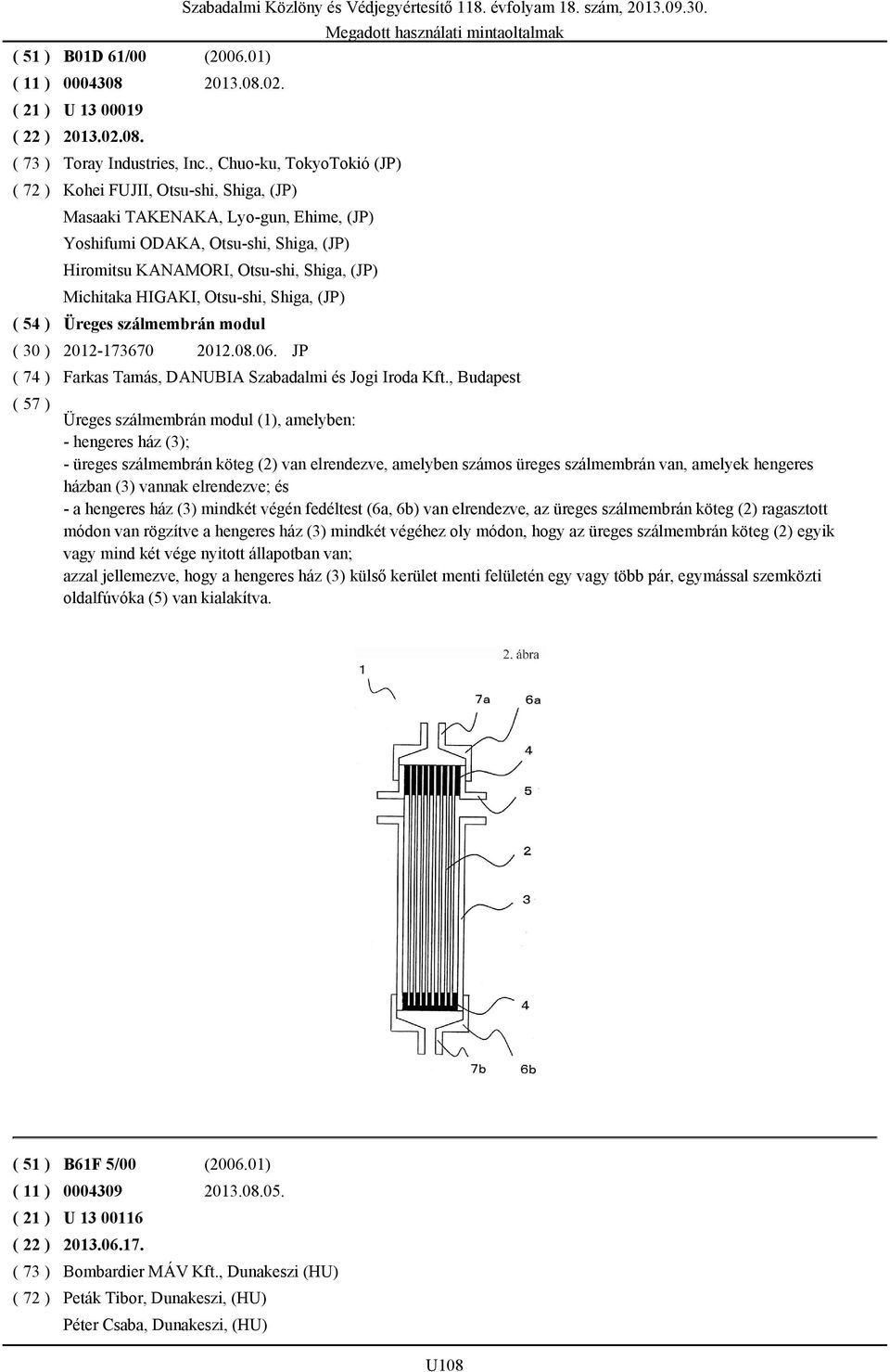 Otsu-shi, Shiga, (JP) Üreges szálmembrán modul ( 30 ) 2012-173670 2012.08.06. JP Szabadalmi Közlöny és Védjegyértesítő 118. évfolyam 18. szám, 2013.09.30. Farkas Tamás, DANUBIA Szabadalmi és Jogi Iroda Kft.