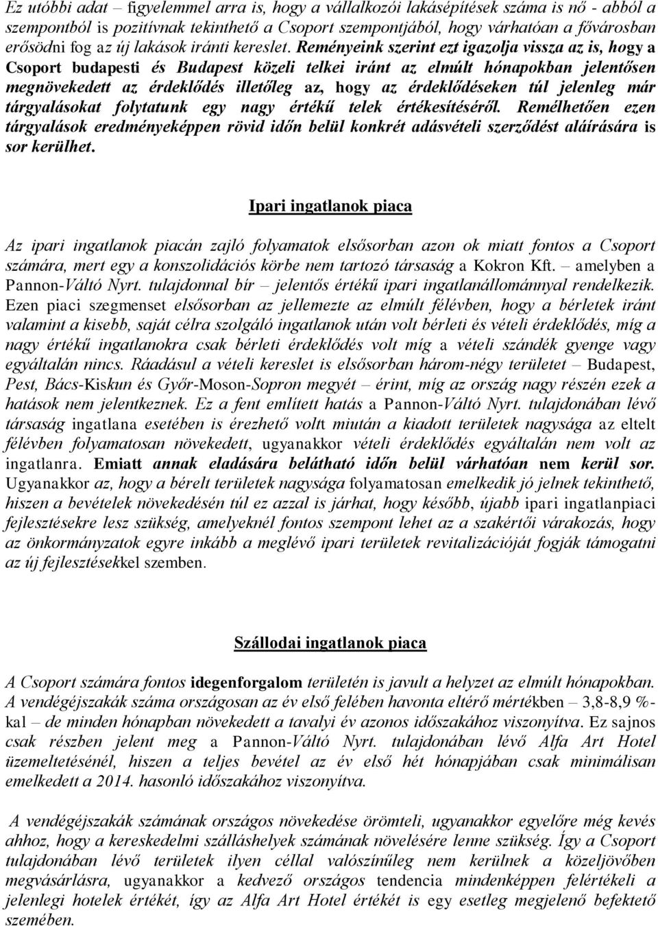 Reményeink szerint ezt igazolja vissza az is, hogy a Csoport budapesti és Budapest közeli telkei iránt az elmúlt hónapokban jelentősen megnövekedett az érdeklődés illetőleg az, hogy az érdeklődéseken