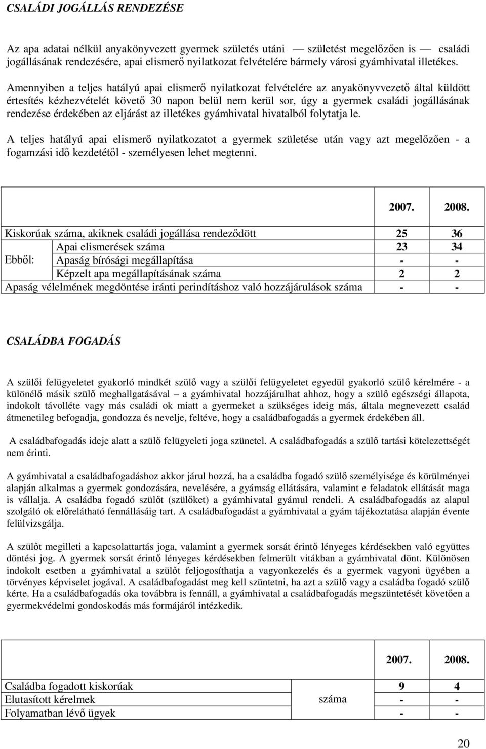 Amennyiben a teljes hatályú apai elismerő nyilatkozat felvételére az anyakönyvvezető által küldött értesítés kézhezvételét követő 30 napon belül nem kerül sor, úgy a gyermek családi jogállásának