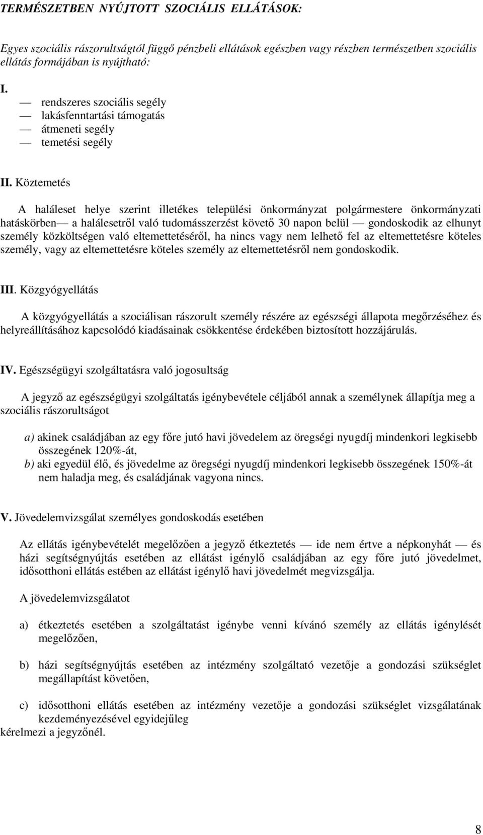 Köztemetés A haláleset helye szerint illetékes települési önkormányzat polgármestere önkormányzati hatáskörben a halálesetről való tudomásszerzést követő 30 napon belül gondoskodik az elhunyt személy