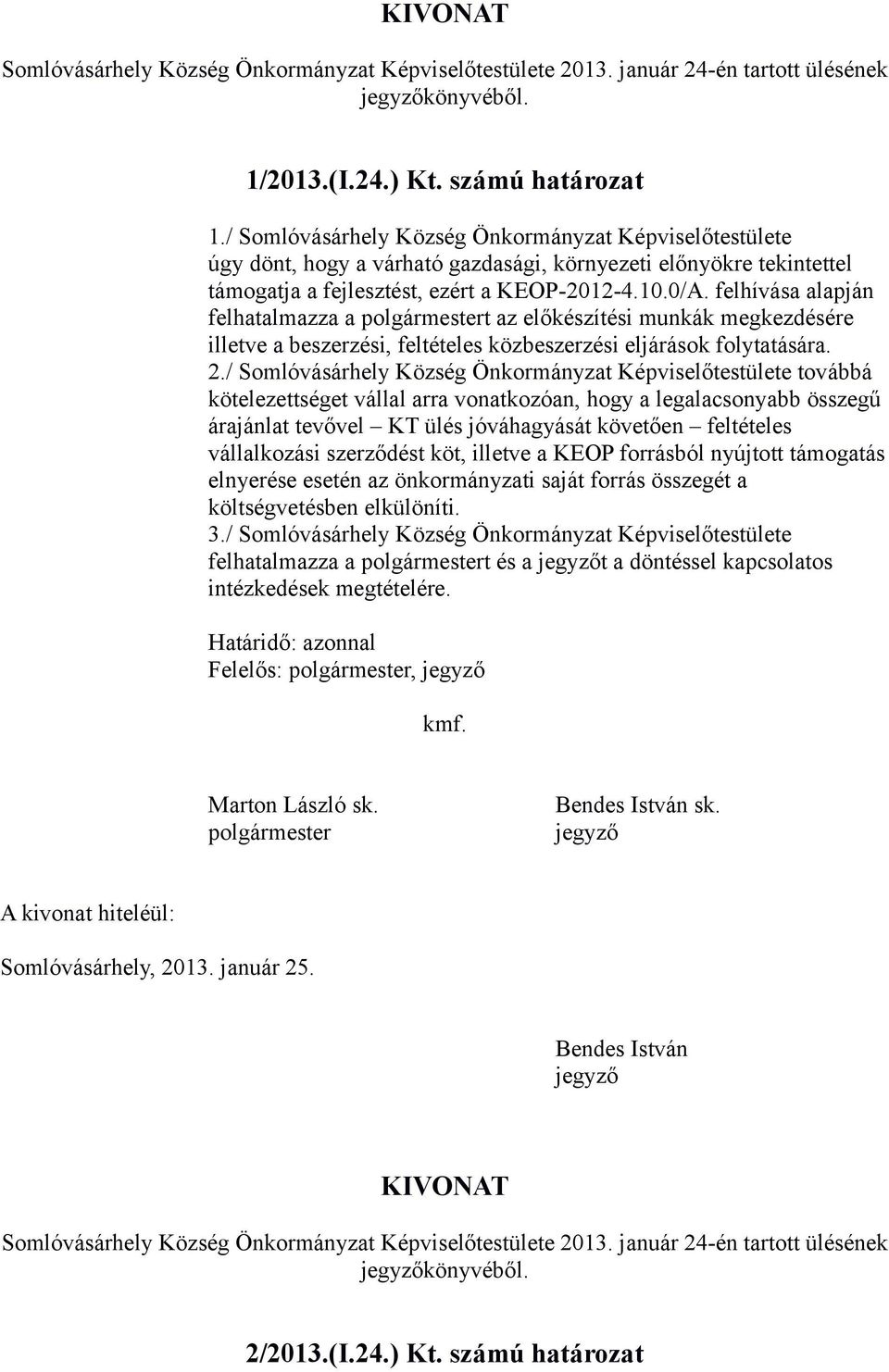 felhívása alapján felhatalmazza a t az előkészítési munkák megkezdésére illetve a beszerzési, feltételes közbeszerzési eljárások folytatására. 2.