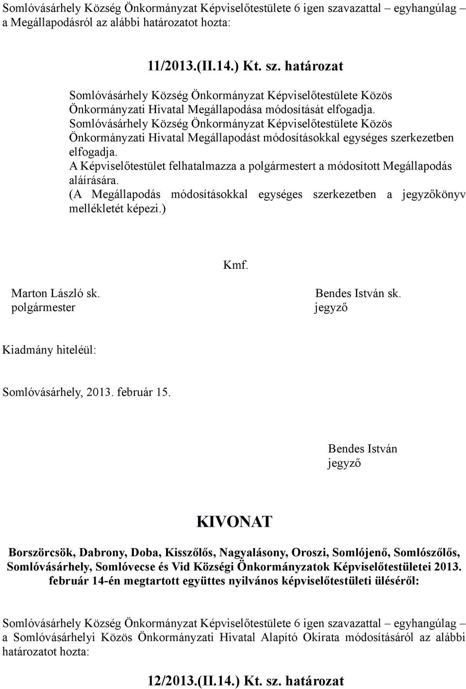 A Képviselőtestület felhatalmazza a t a módosított Megállapodás aláírására. (A Megállapodás módosításokkal egységes szerkezetben a könyv mellékletét képezi.) Kmf. Bendes István sk.