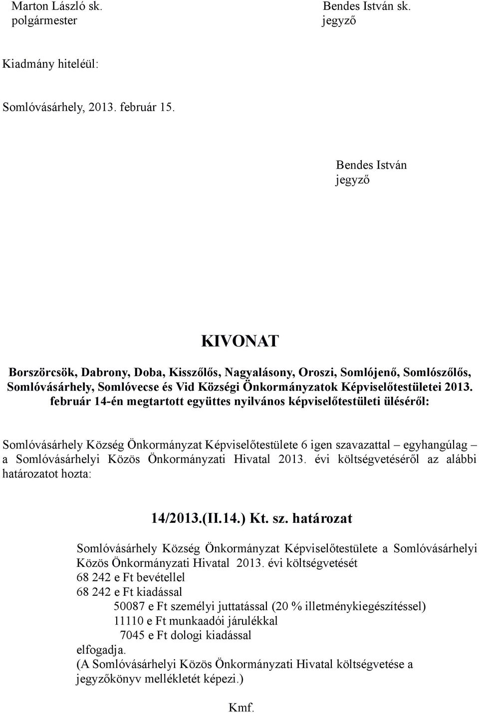 február 14-én megtartott együttes nyilvános képviselőtestületi üléséről: Somlóvásárhely Község Önkormányzat Képviselőtestülete 6 igen szavazattal egyhangúlag a Somlóvásárhelyi Közös Önkormányzati