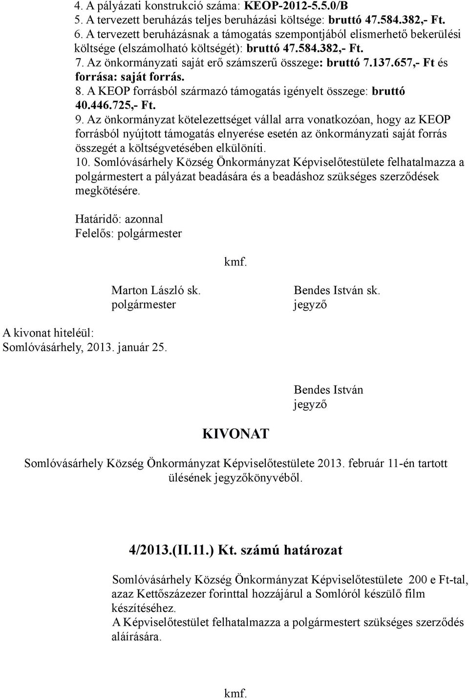 657,- Ft és forrása: saját forrás. 8. A KEOP forrásból származó támogatás igényelt összege: bruttó 40.446.725,- Ft. 9.