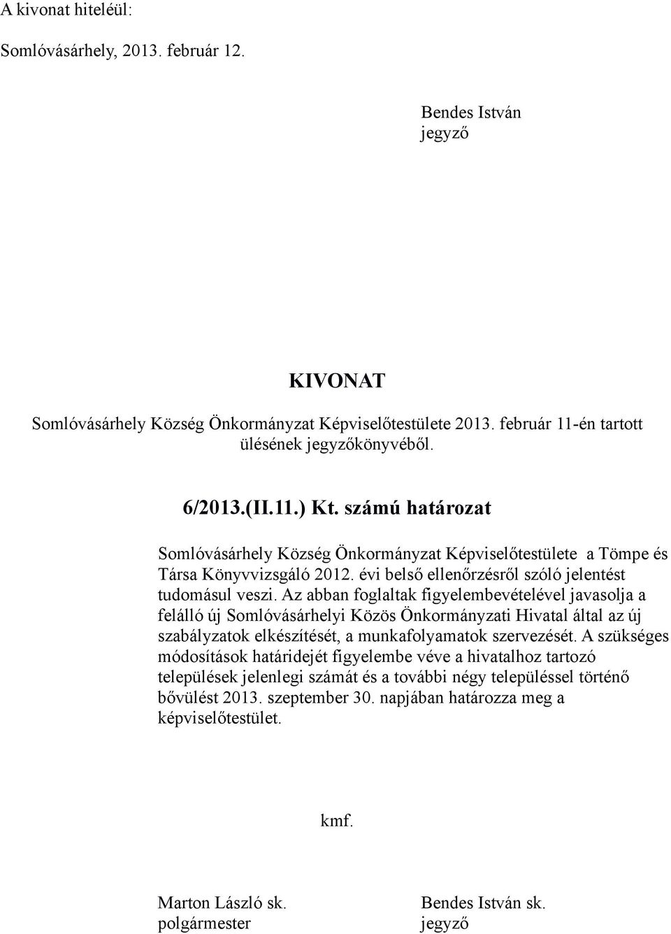 Az abban foglaltak figyelembevételével javasolja a felálló új Somlóvásárhelyi Közös Önkormányzati Hivatal által az új szabályzatok elkészítését, a munkafolyamatok szervezését.