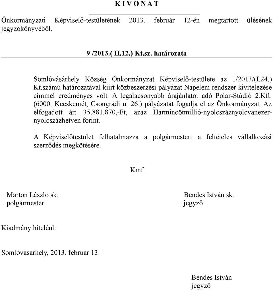 számú határozatával kiírt közbeszerzési pályázat Napelem rendszer kivitelezése címmel eredményes volt. A legalacsonyabb árajánlatot adó Polar-Stúdió 2.Kft. (6000.