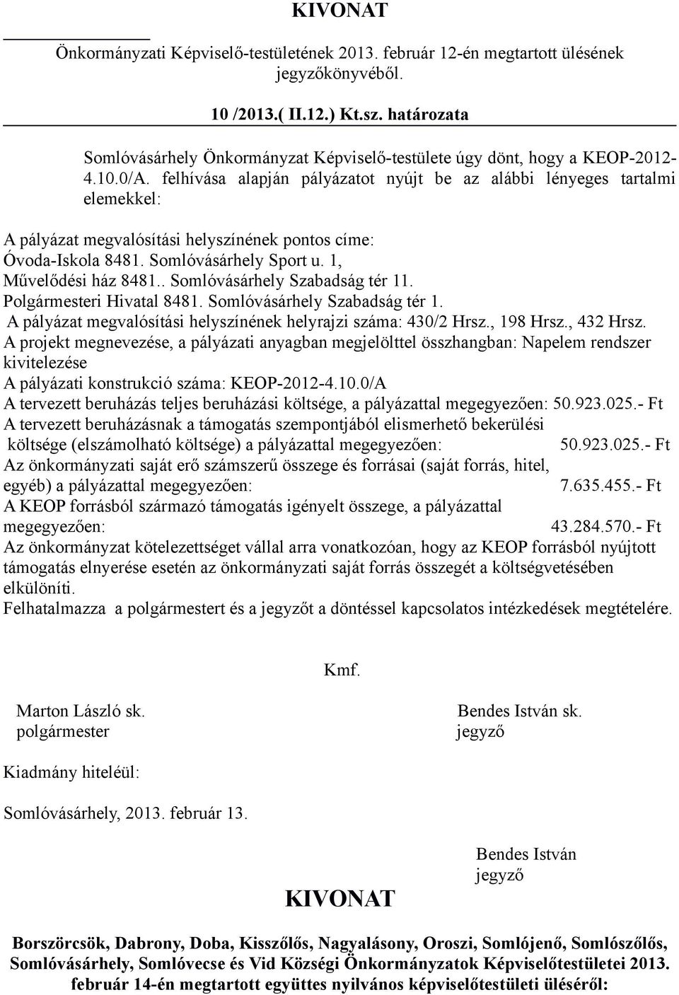 felhívása alapján pályázatot nyújt be az alábbi lényeges tartalmi elemekkel: A pályázat megvalósítási helyszínének pontos címe: Óvoda-Iskola 8481. Somlóvásárhely Sport u. 1, Művelődési ház 8481.