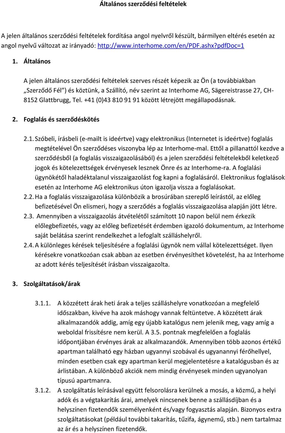 Általános A jelen általános szerződési feltételek szerves részét képezik az Ön (a továbbiakban Szerződő Fél ) és köztünk, a Szállító, név szerint az Interhome AG, Sägereistrasse 27, CH- 8152