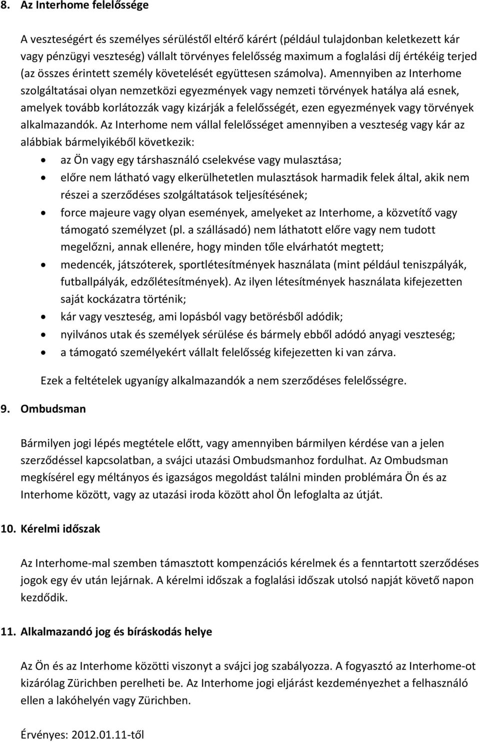 Amennyiben az Interhome szolgáltatásai olyan nemzetközi egyezmények vagy nemzeti törvények hatálya alá esnek, amelyek tovább korlátozzák vagy kizárják a felelősségét, ezen egyezmények vagy törvények