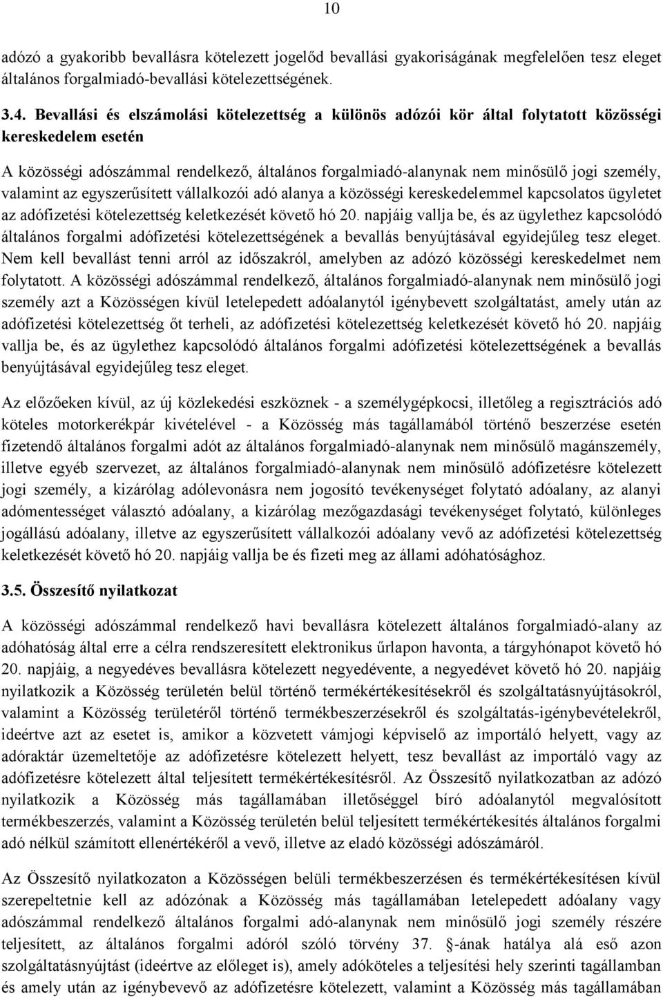 valamint az egyszerűsített vállalkozói adó alanya a közösségi kereskedelemmel kapcsolatos ügyletet az adófizetési kötelezettség keletkezését követő hó 20.