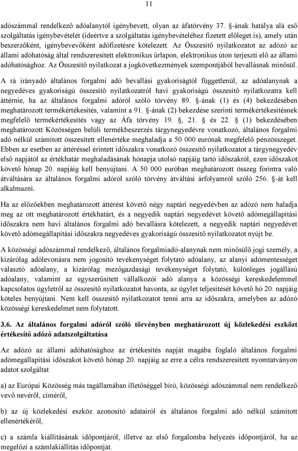 Az Összesítő nyilatkozatot az adózó az állami adóhatóság által rendszeresített elektronikus űrlapon, elektronikus úton terjeszti elő az állami adóhatósághoz.