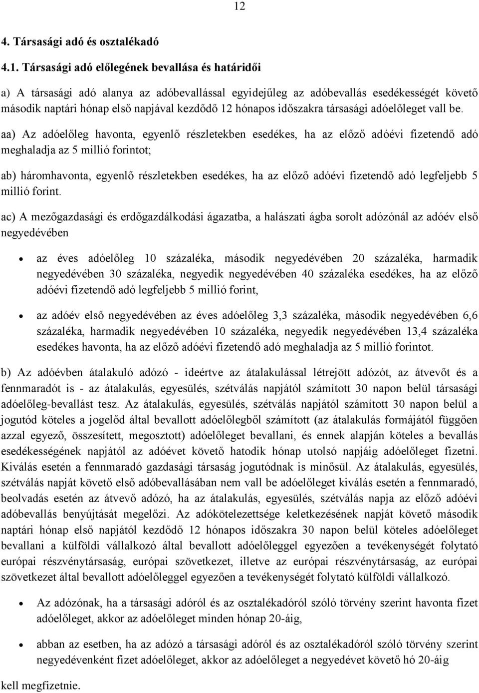 aa) Az adóelőleg havonta, egyenlő részletekben esedékes, ha az előző adóévi fizetendő adó meghaladja az 5 millió forintot; ab) háromhavonta, egyenlő részletekben esedékes, ha az előző adóévi