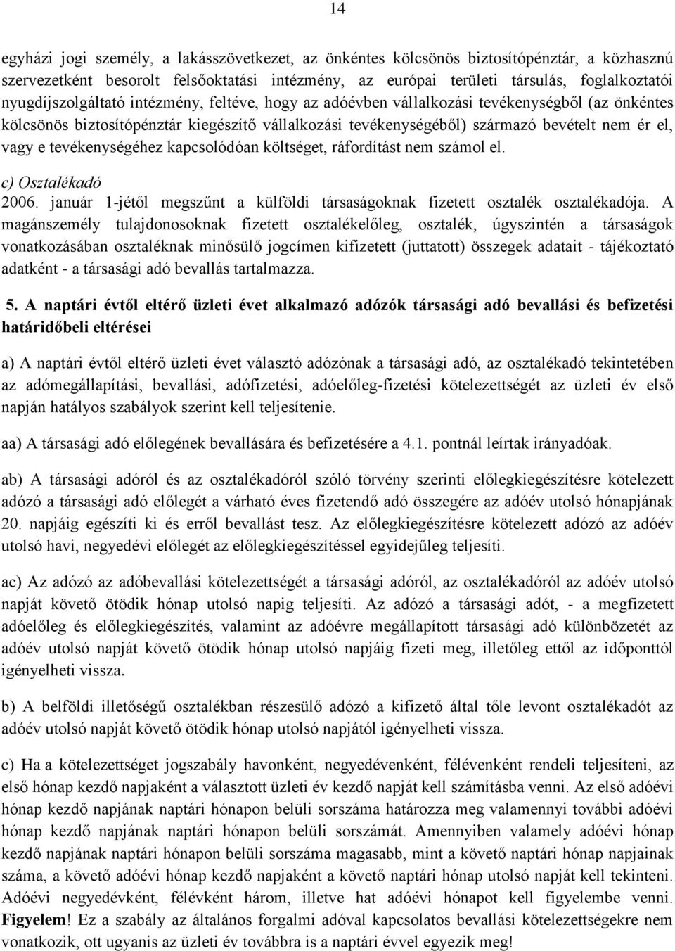 e tevékenységéhez kapcsolódóan költséget, ráfordítást nem számol el. c) Osztalékadó 2006. január 1-jétől megszűnt a külföldi társaságoknak fizetett osztalék osztalékadója.