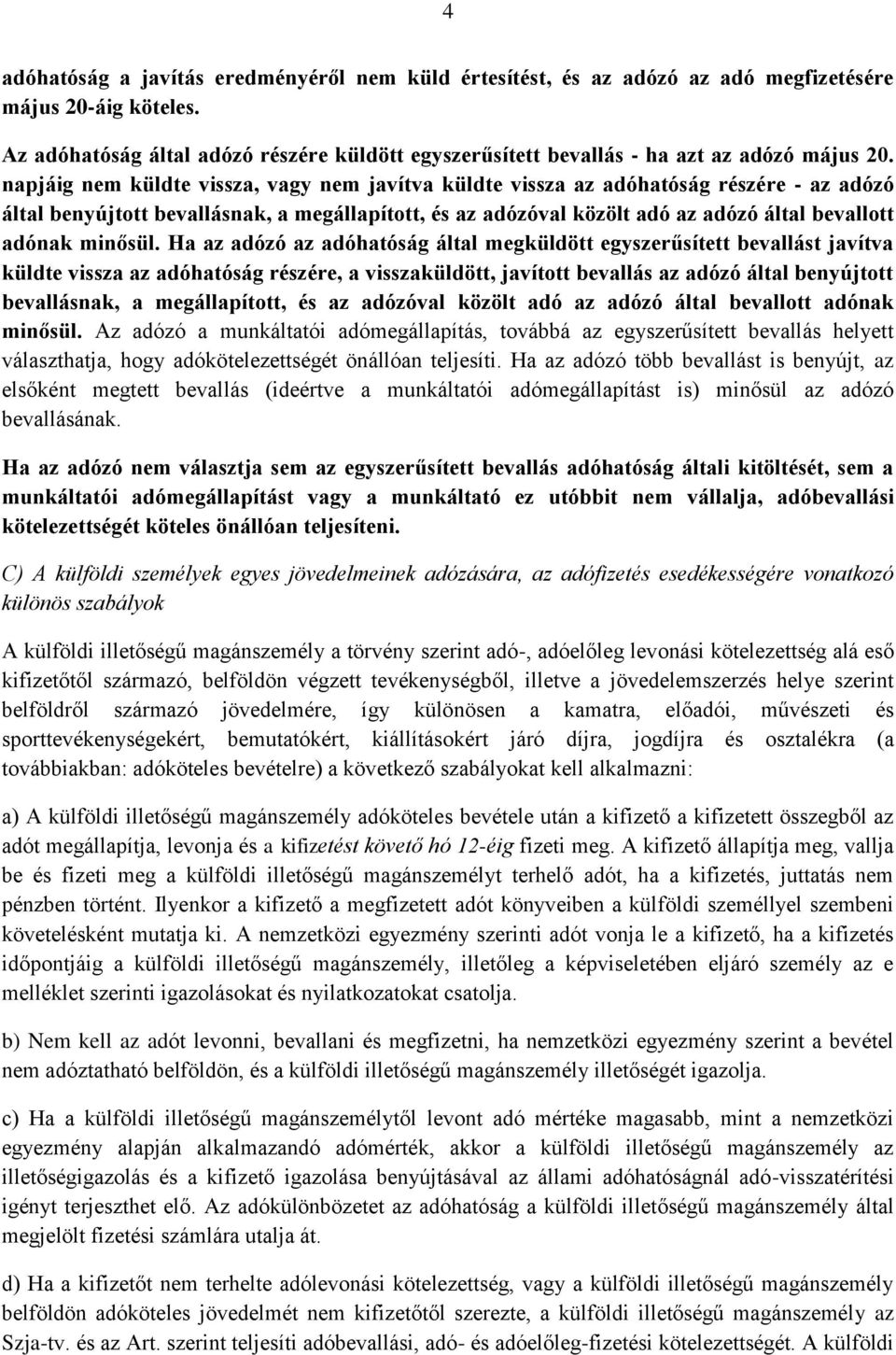 napjáig nem küldte vissza, vagy nem javítva küldte vissza az adóhatóság részére - az adózó által benyújtott bevallásnak, a megállapított, és az adózóval közölt adó az adózó által bevallott adónak