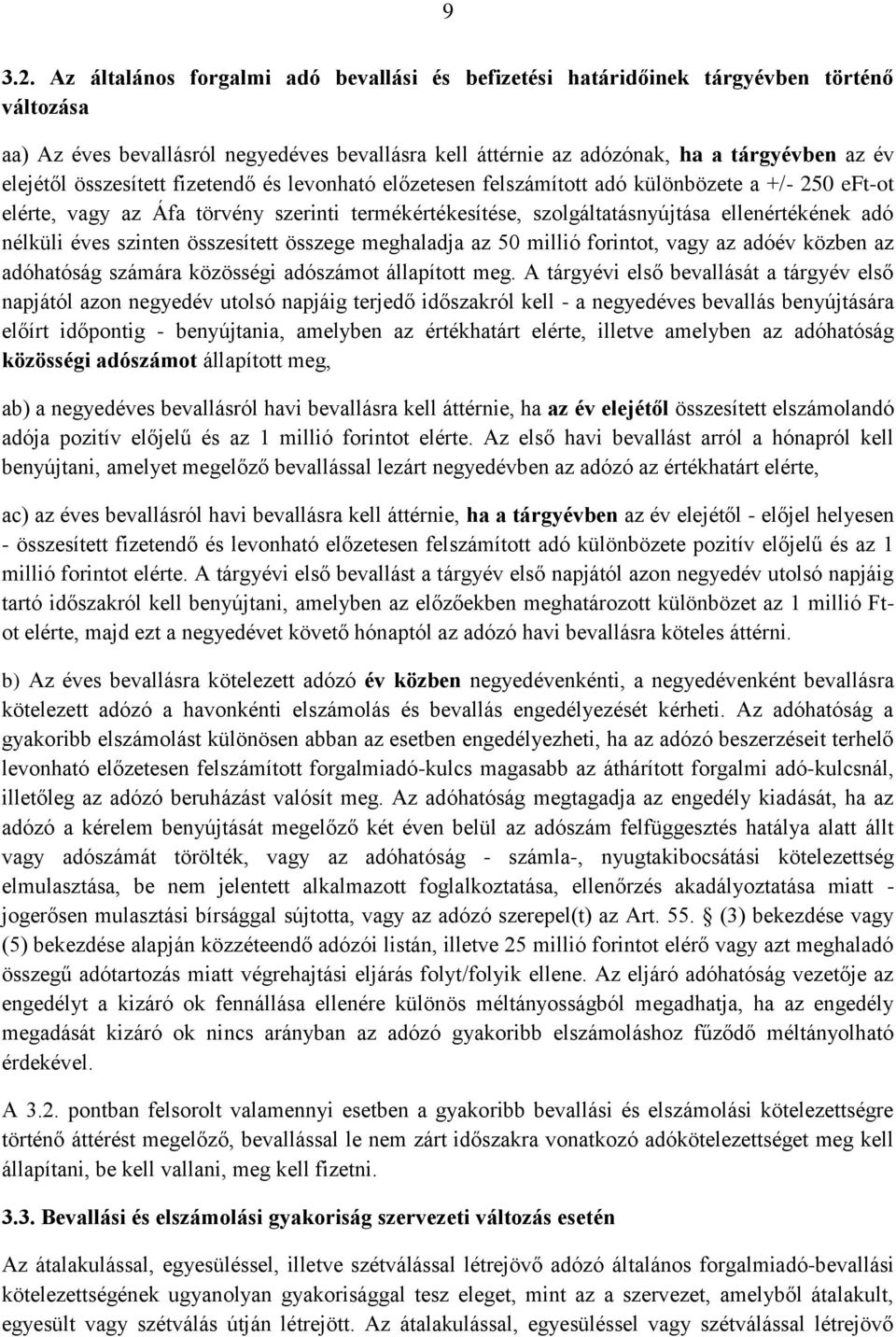 összesített fizetendő és levonható előzetesen felszámított adó különbözete a +/- 250 eft-ot elérte, vagy az Áfa törvény szerinti termékértékesítése, szolgáltatásnyújtása ellenértékének adó nélküli