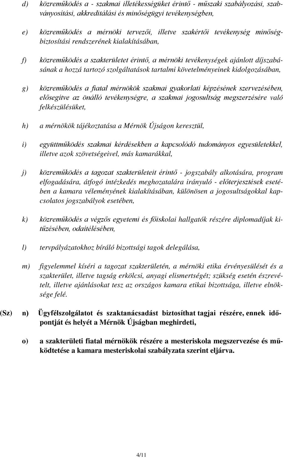 követelményeinek kidolgozásában, g) közreműködés a fiatal mérnökök szakmai gyakorlati képzésének szervezésében, elősegítve az önálló tevékenységre, a szakmai jogosultság megszerzésére való