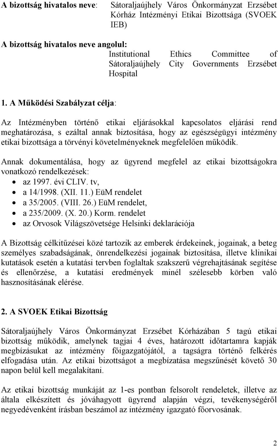 A Működési Szabályzat célja: Az Intézményben történő etikai eljárásokkal kapcsolatos eljárási rend meghatározása, s ezáltal annak biztosítása, hogy az egészségügyi intézmény etikai bizottsága a