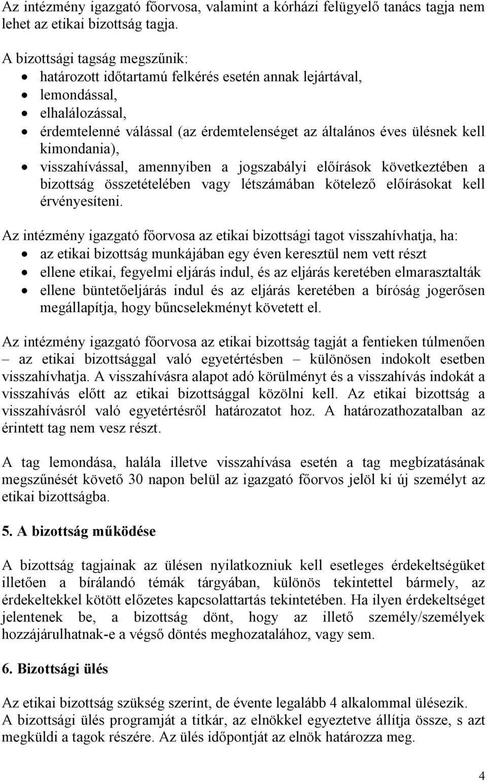 kimondania), visszahívással, amennyiben a jogszabályi előírások következtében a bizottság összetételében vagy létszámában kötelező előírásokat kell érvényesíteni.