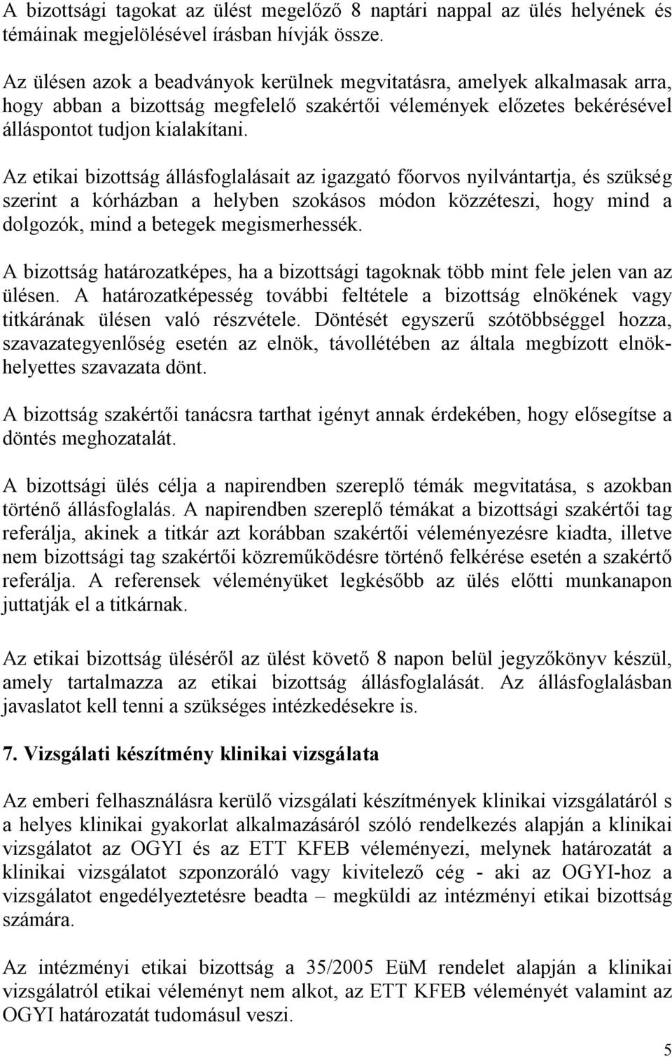 Az etikai bizottság állásfoglalásait az igazgató főorvos nyilvántartja, és szükség szerint a kórházban a helyben szokásos módon közzéteszi, hogy mind a dolgozók, mind a betegek megismerhessék.