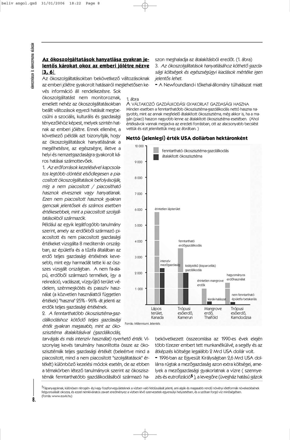 hatásairól meglehetõsen kevés információ áll rendelkezésre.