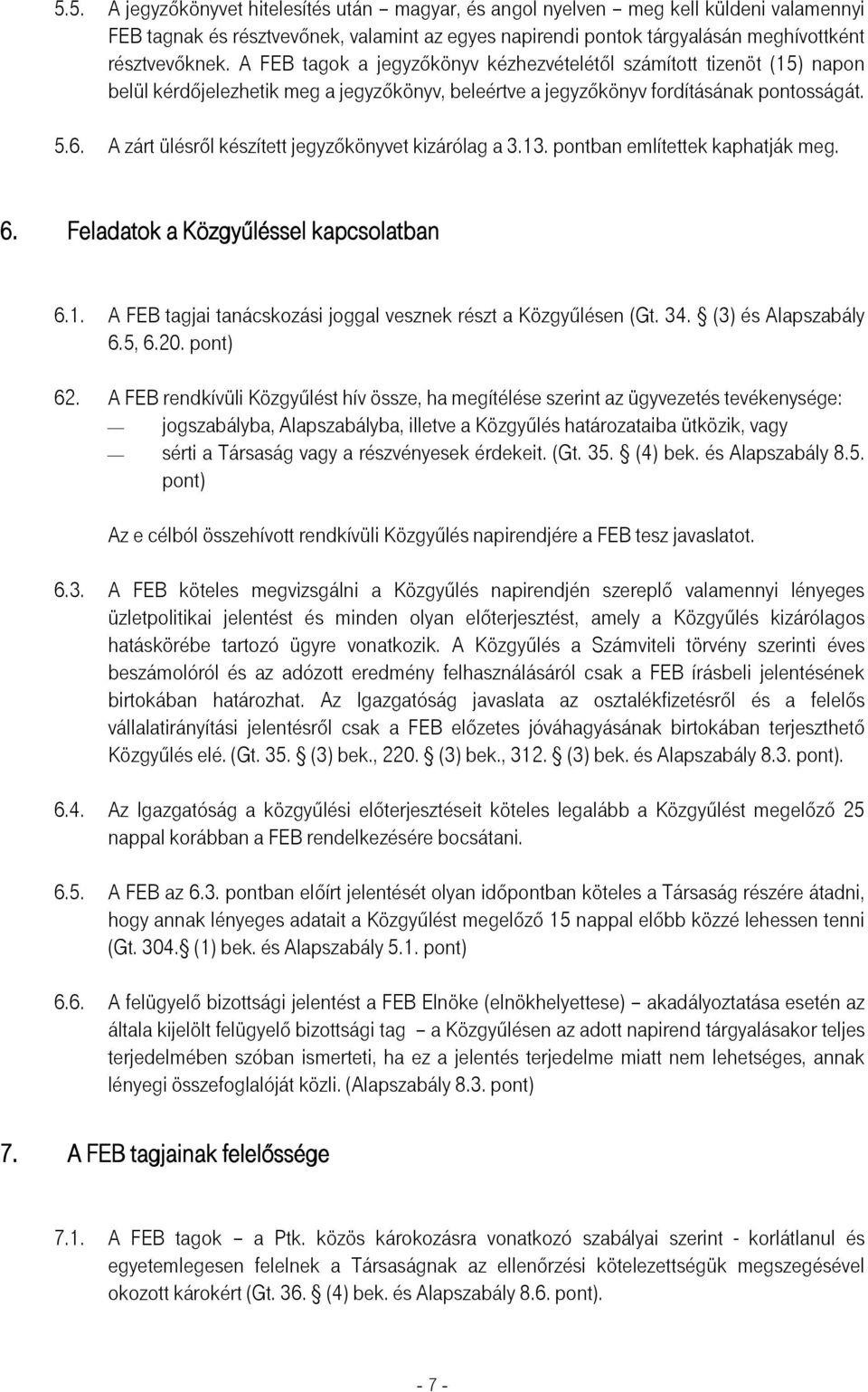 A zárt ülésről készített jegyzőkönyvet kizárólag a 3.13. pontban említettek kaphatják meg. 6. Feladatok a Közgyűléssel kapcsolatban 6.1. A FEB tagjai tanácskozási joggal vesznek részt a Közgyűlésen (Gt.