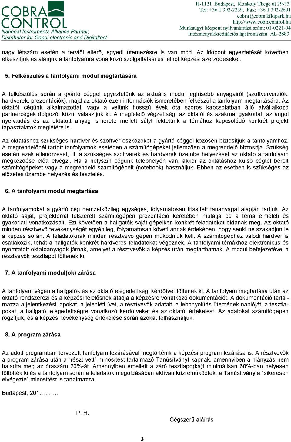 Az időpont egyeztetését követően elkészítjük és aláírjuk a tanfolyamra vonatkozó szolgáltatási és felnőttképzési szerződéseket. 5.