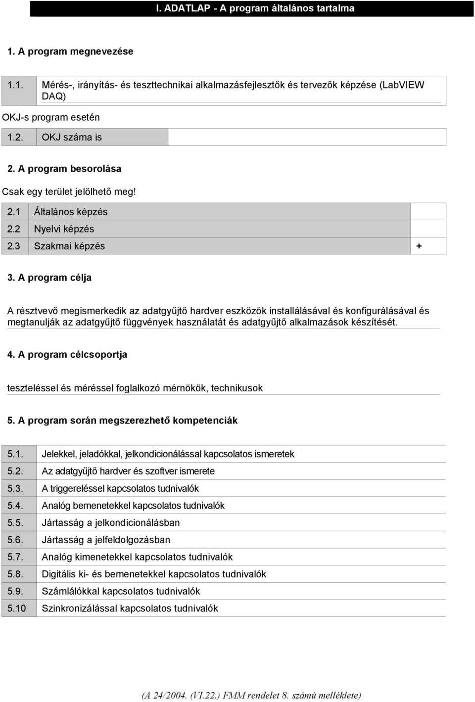 A program célja A résztvevő megismerkedik az adatgyűjtő hardver eszközök installálásával és konfigurálásával és megtanulják az adatgyűjtő függvények használatát és adatgyűjtő alkalmazások készítését.