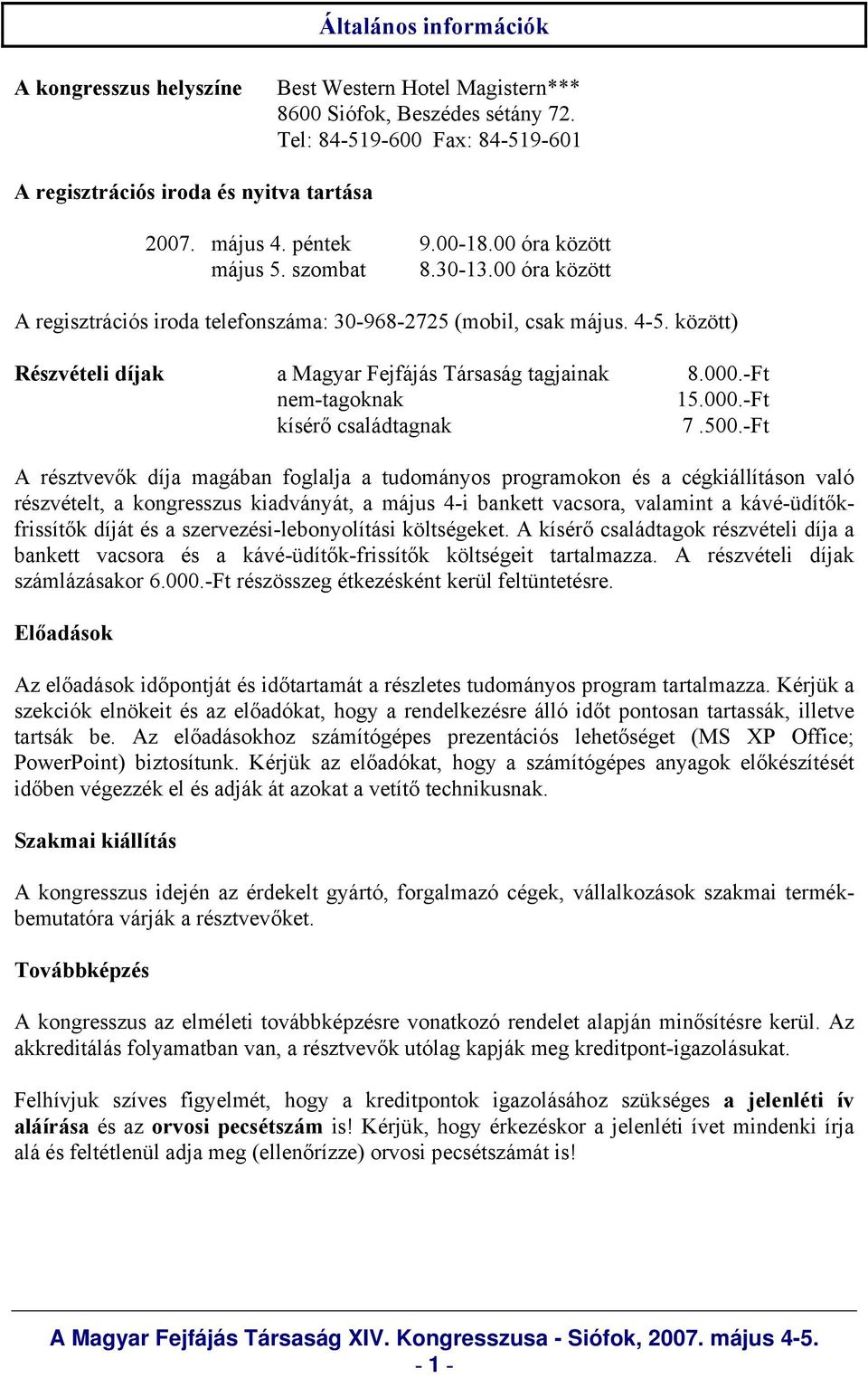 között) Részvételi díjak a Magyar Fejfájás Társaság tagjainak 8.000.-Ft nem-tagoknak 15.000.-Ft kísérő családtagnak 7.500.