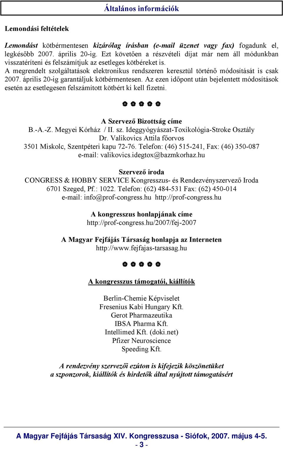 A megrendelt szolgáltatások elektronikus rendszeren keresztül történő módosítását is csak 2007. április 20-ig garantáljuk kötbérmentesen.