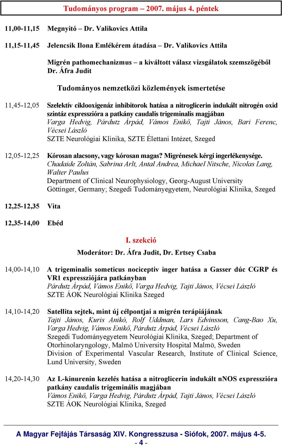 Áfra Judit Tudományos nemzetközi közlemények ismertetése 11,45-12,05 Szelektív ciklooxigenáz inhibitorok hatása a nitroglicerin indukált nitrogén oxid szintáz expresszióra a patkány caudalis