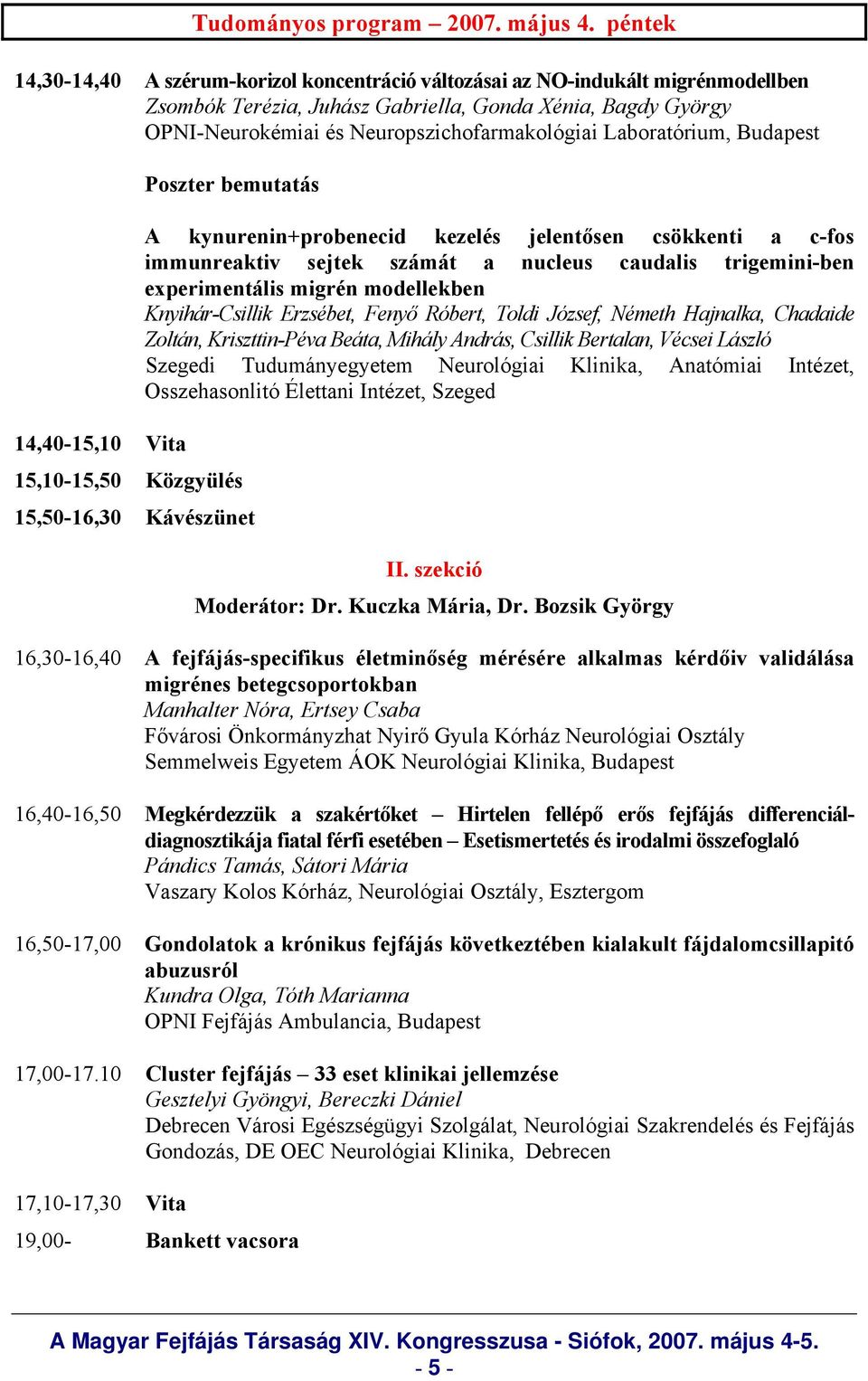 Laboratórium, Budapest Poszter bemutatás 14,40-15,10 Vita 15,10-15,50 Közgyülés 15,50-16,30 Kávészünet A kynurenin+probenecid kezelés jelentősen csökkenti a c-fos immunreaktiv sejtek számát a nucleus