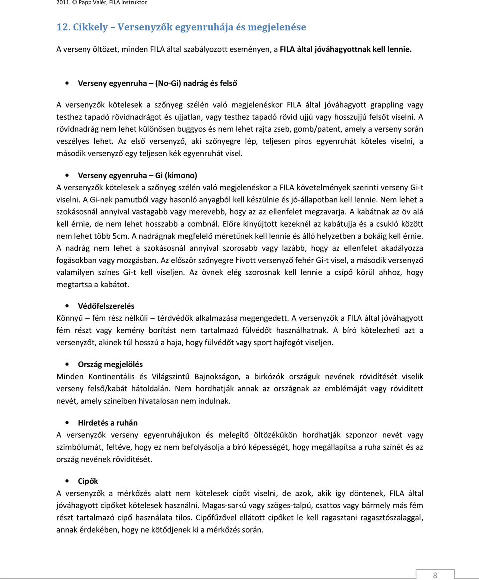 tapadó rövid ujjú vagy hosszujjú felsőt viselni. A rövidnadrág nem lehet különösen buggyos és nem lehet rajta zseb, gomb/patent, amely a verseny során veszélyes lehet.