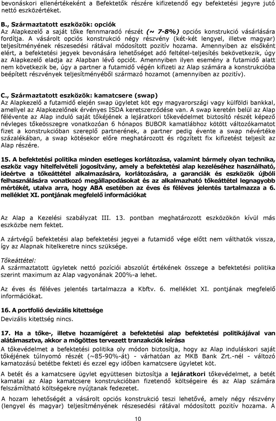 Amennyiben az elsıként elért, a befektetési jegyek bevonására lehetıséget adó feltétel-teljesítés bekövetkezik, úgy az Alapkezelı eladja az Alapban lévı opciót.