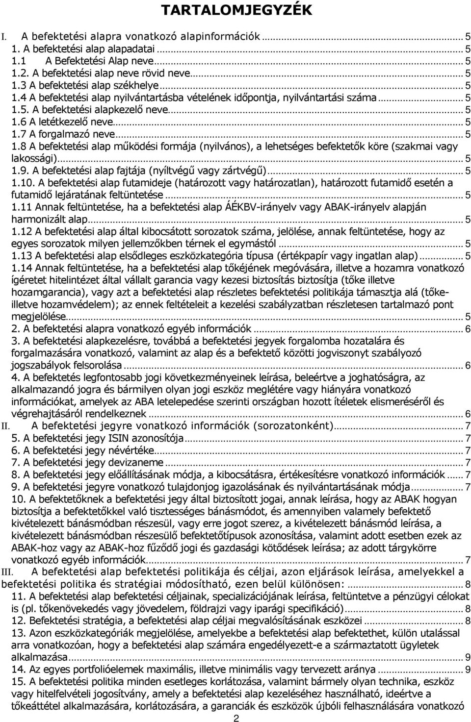 .. 5 1.9. A befektetési alap fajtája (nyíltvégő vagy zártvégő)... 5 1.10. A befektetési alap futamideje (határozott vagy határozatlan), határozott futamidı esetén a futamidı lejáratának feltüntetése.