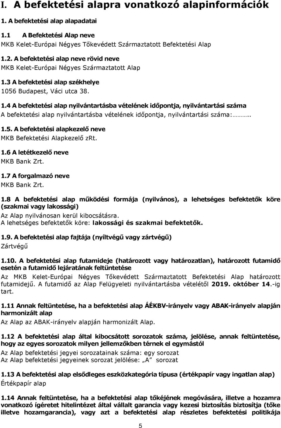 3 A befektetési alap székhelye 1056 Budapest, Váci utca 38. 1.4 A befektetési alap nyilvántartásba vételének idıpontja, nyilvántartási száma A befektetési alap nyilvántartásba vételének idıpontja, nyilvántartási száma:.