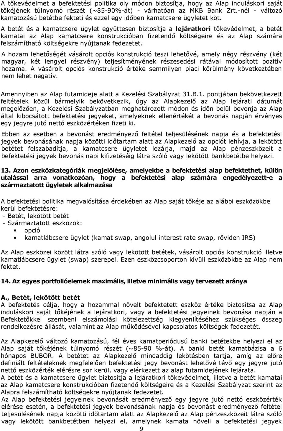 A betét és a kamatcsere ügylet együttesen biztosítja a lejáratkori tıkevédelmet, a betét kamatai az Alap kamatcsere konstrukcióban fizetendı költségeire és az Alap számára felszámítható költségekre