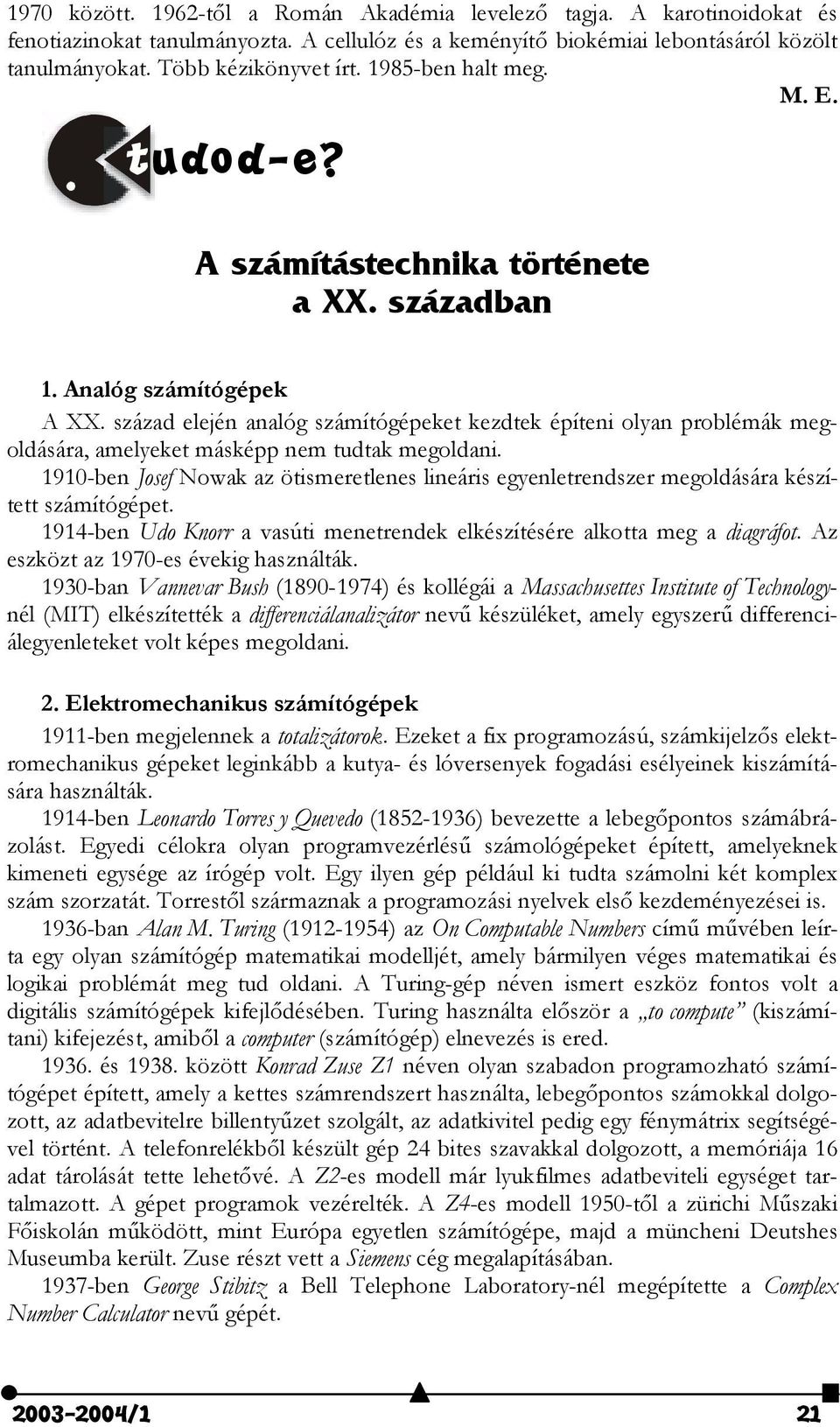 század elején analóg számítógépeket kezdtek építeni olyan problémák megoldására, amelyeket másképp nem tudtak megoldani.