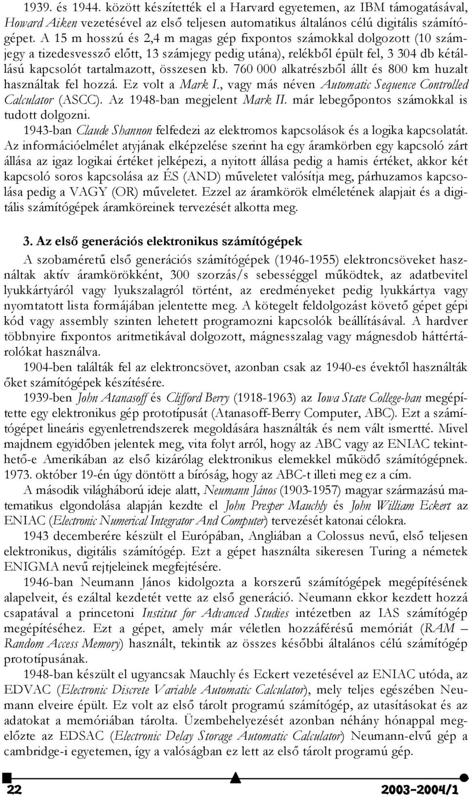 760 000 alkatrészb)l állt és 800 km huzalt használtak fel hozzá. Ez volt a Mark I., vagy más néven Automatic Sequence Controlled Calculator (ASCC). Az 1948-ban megjelent Mark II.