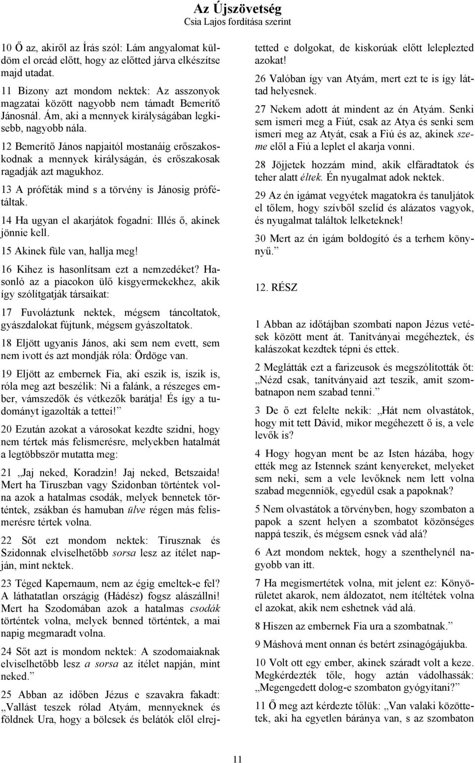 12 Bemerítő János napjaitól mostanáig erőszakoskodnak a mennyek királyságán, és erőszakosak ragadják azt magukhoz. 13 A próféták mind s a törvény is Jánosig prófétáltak.