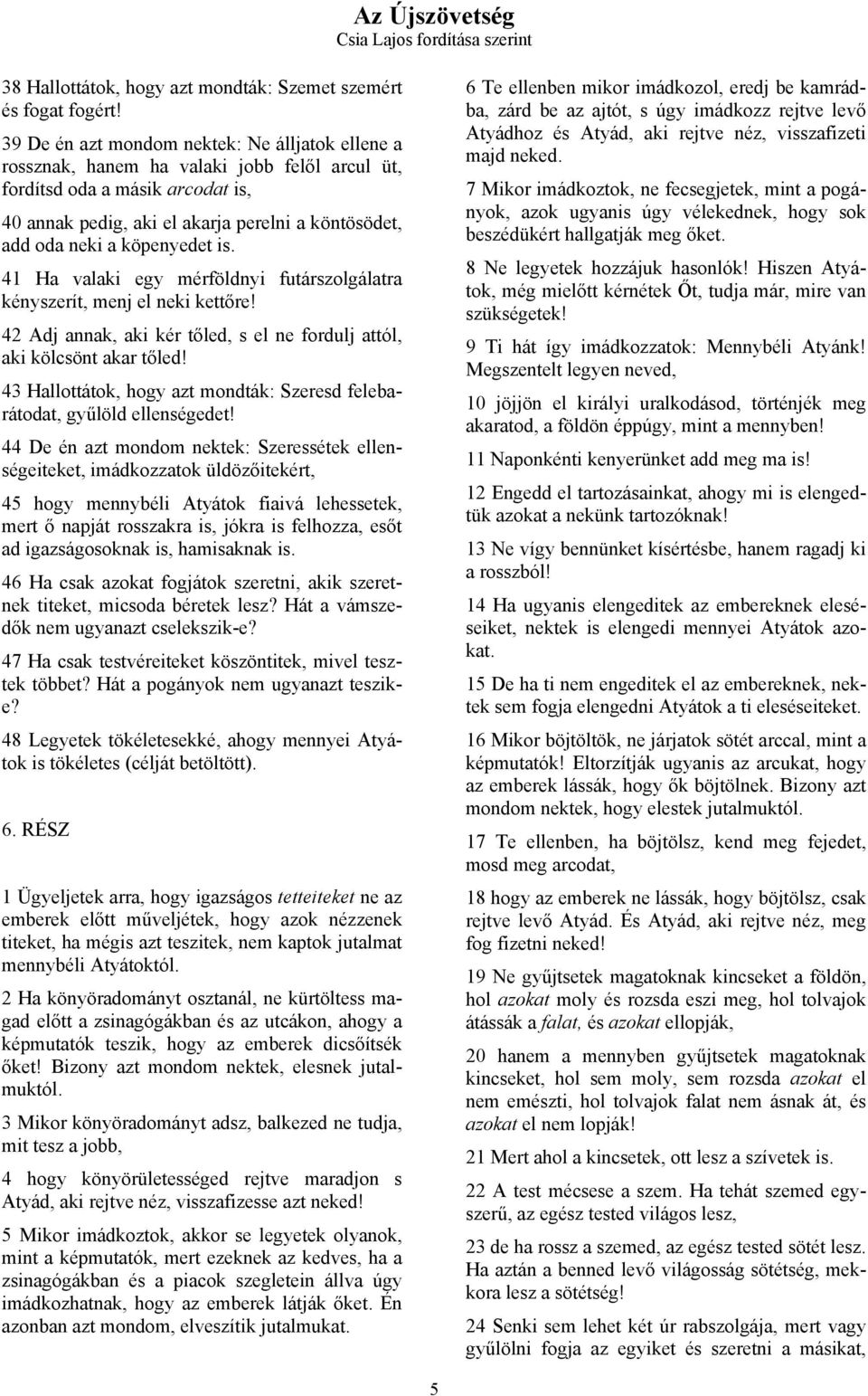 köpenyedet is. 41 Ha valaki egy mérföldnyi futárszolgálatra kényszerít, menj el neki kettőre! 42 Adj annak, aki kér tőled, s el ne fordulj attól, aki kölcsönt akar tőled!