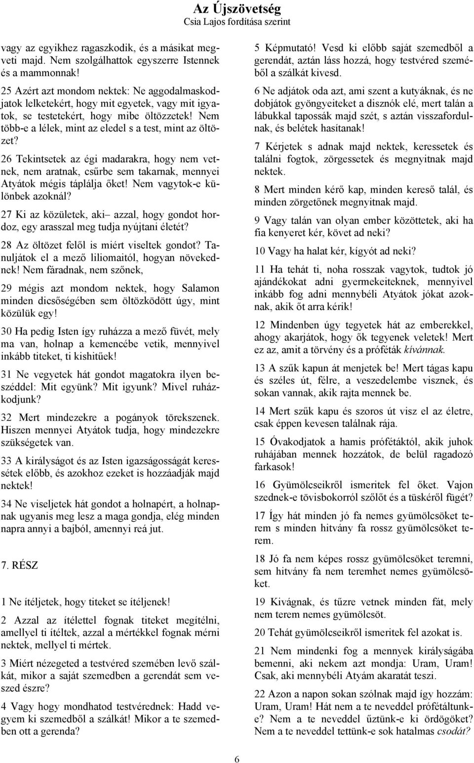 26 Tekintsetek az égi madarakra, hogy nem vetnek, nem aratnak, csűrbe sem takarnak, mennyei Atyátok mégis táplálja őket! Nem vagytok-e különbek azoknál?