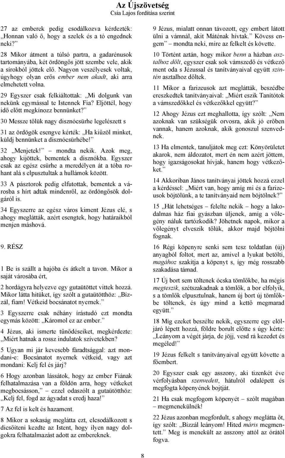 Nagyon veszélyesek voltak, úgyhogy olyan erős ember nem akadt, aki arra elmehetett volna. 29 Egyszer csak felkiáltottak: Mi dolgunk van nekünk egymással te Istennek Fia?